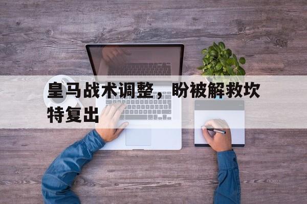 皇马战术调整,盼被解救坎特复出的简单介绍 皇马战术调整,盼被解救坎特复出的简单介绍